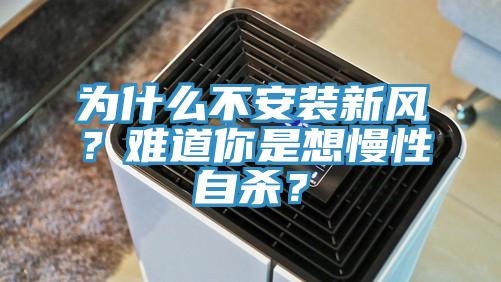 為什么不安裝新風(fēng)？難道你是想慢性自殺？