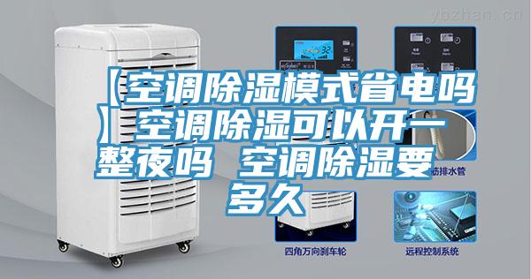 【空調除濕模式省電嗎】空調除濕可以開一整夜嗎 空調除濕要多久