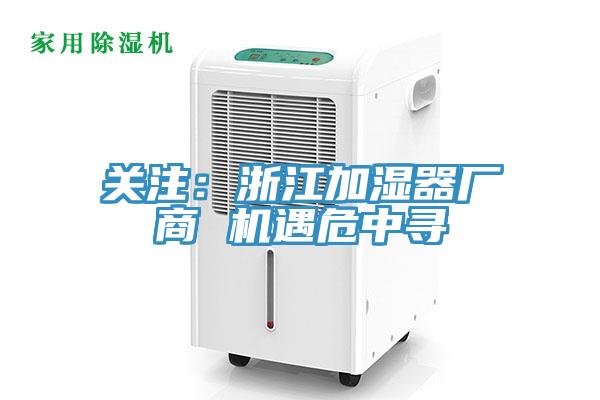 關注：浙江加濕器廠商 機遇危中尋