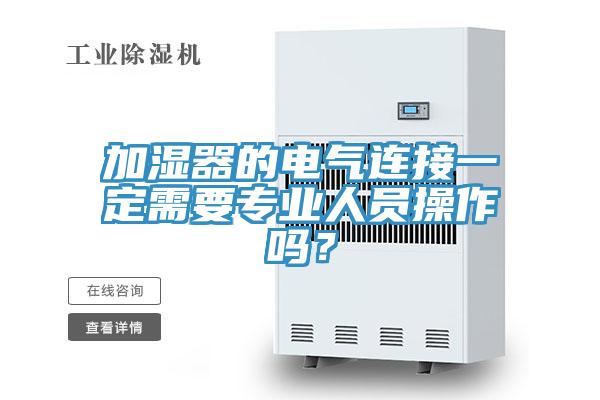 加濕器的電氣連接一定需要專業人員操作嗎？