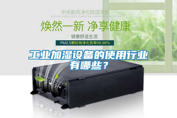 工業加濕設備的使用行業有哪些？