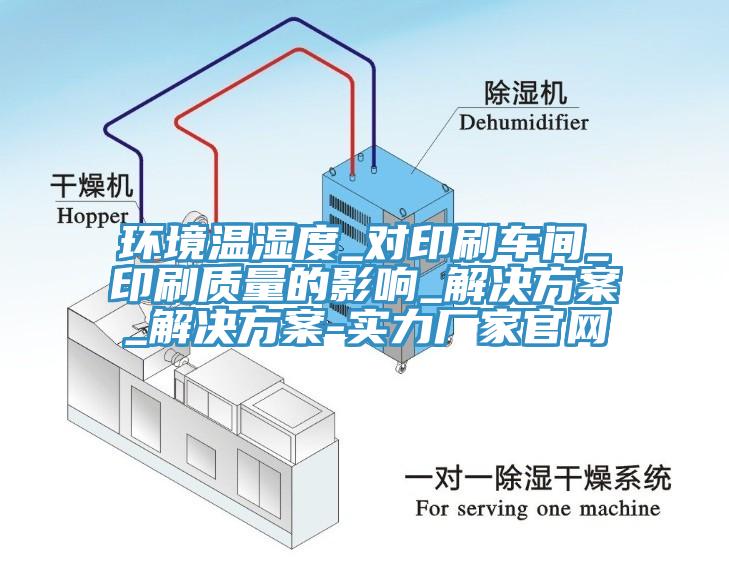 環境溫濕度_對印刷車間_印刷質量的影響_解決方案_解決方案-實力廠家官網