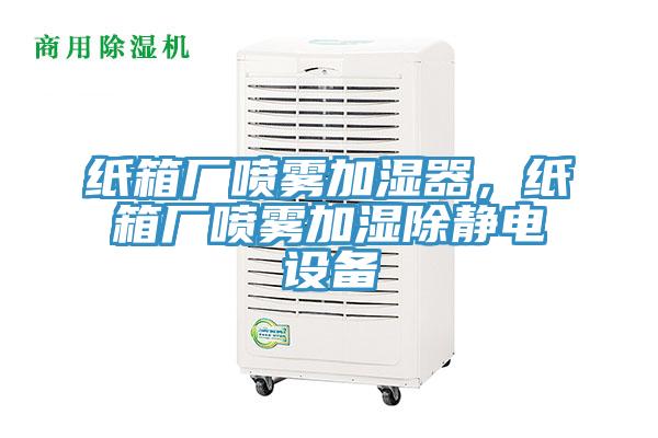 紙箱廠噴霧加濕器，紙箱廠噴霧加濕除靜電設備