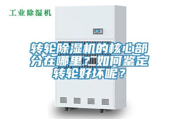 轉輪除濕機的核心部分在哪里？如何鑒定轉輪好壞呢？