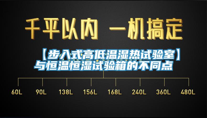 【步入式高低溫濕熱試驗室】與恒溫恒濕試驗箱的不同點