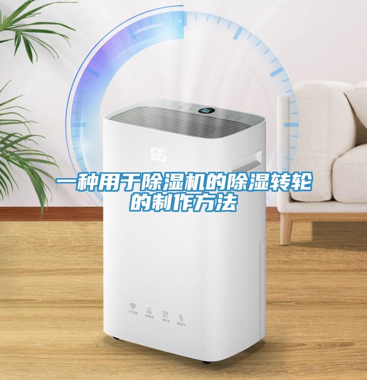 一種用于除濕機的除濕轉輪的制作方法