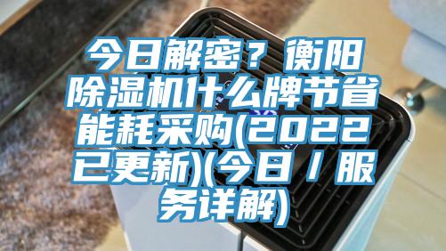 今日解密？衡陽除濕機什么牌節省能耗采購(2022已更新)(今日／服務詳解)