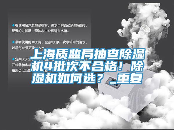 上海質監局抽查除濕機4批次不合格！除濕機如何選？_重復