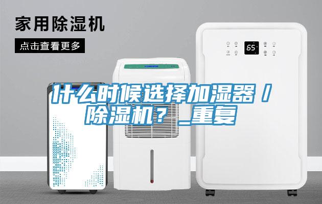 什么時候選擇加濕器／除濕機？_重復