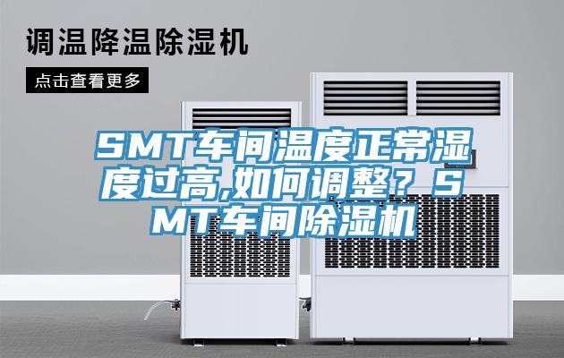 SMT車間溫度正常濕度過高,如何調(diào)整？SMT車間除濕機(jī)