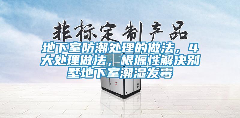 地下室防潮處理的做法，4大處理做法，根源性解決別墅地下室潮濕發(fā)霉