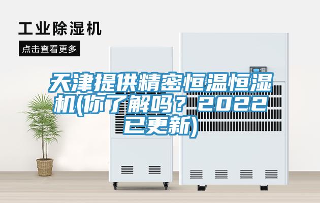 天津提供精密恒溫恒濕機(你了解嗎？2022已更新)