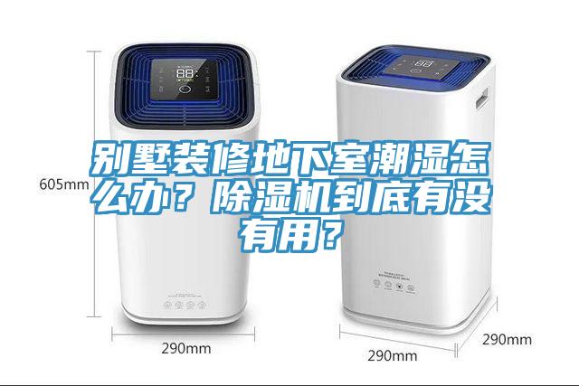 別墅裝修地下室潮濕怎么辦？除濕機到底有沒有用？