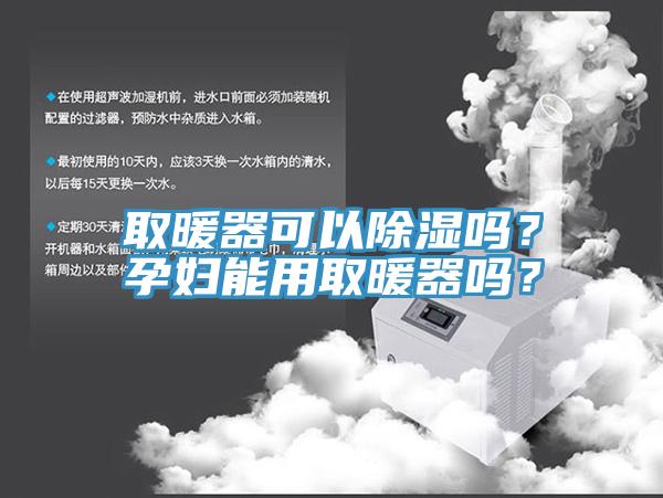 取暖器可以除濕嗎？孕婦能用取暖器嗎？