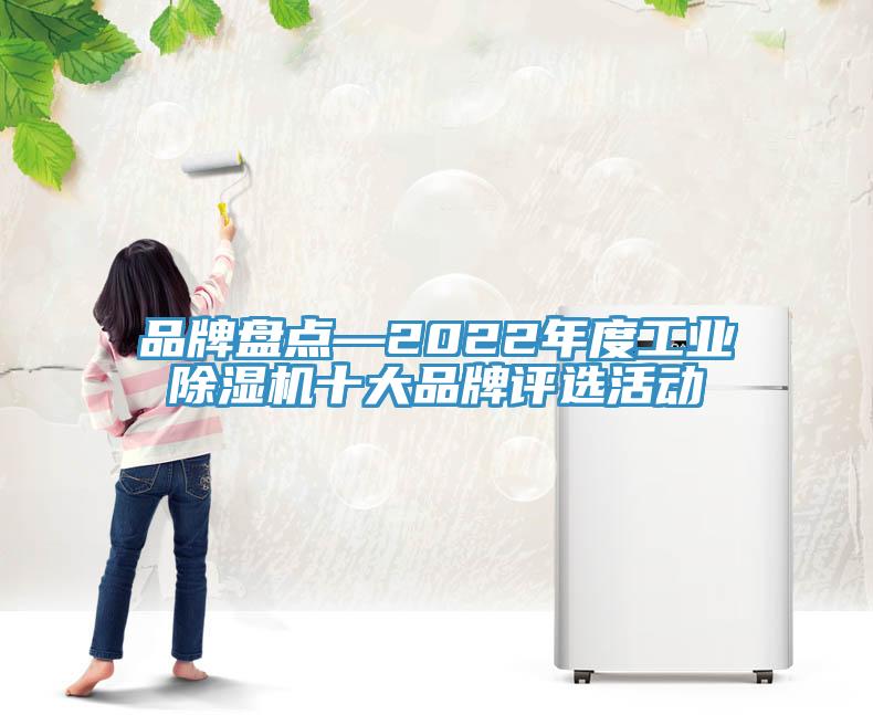 品牌盤點—2022年度工業(yè)除濕機(jī)十大品牌評選活動