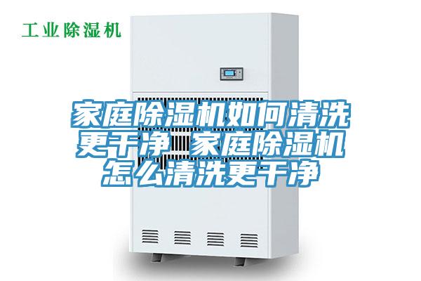 家庭除濕機如何清洗更干凈 家庭除濕機怎么清洗更干凈