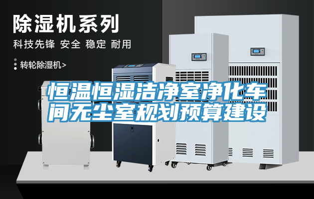 恒溫恒濕潔凈室凈化車間無塵室規劃預算建設