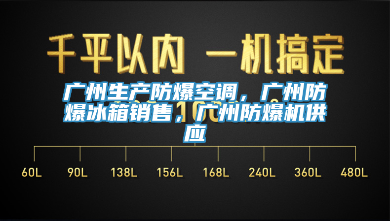 廣州生產防爆空調，廣州防爆冰箱銷售，廣州防爆機供應