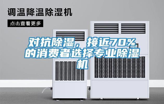 對抗除濕，接近70%的消費者選擇專業除濕機