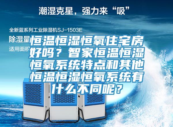 恒溫恒濕恒氧住宅房好嗎？智家恒溫恒濕恒氧系統特點和其他恒溫恒濕恒氧系統有什么不同呢？