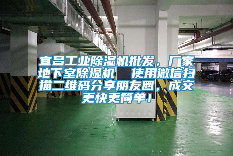 宜昌工業(yè)除濕機批發(fā)，廠家地下室除濕機  使用微信掃描二維碼分享朋友圈，成交更快更簡單！