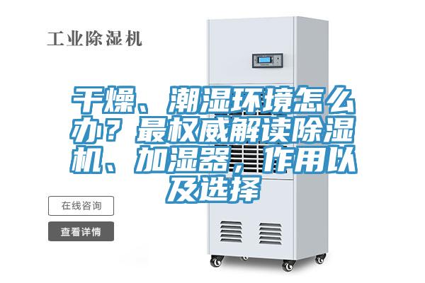 干燥、潮濕環境怎么辦？最權威解讀除濕機、加濕器，作用以及選擇