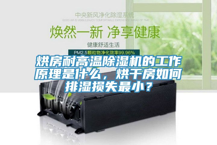 烘房耐高溫除濕機的工作原理是什么，烘干房如何排濕損失最小？