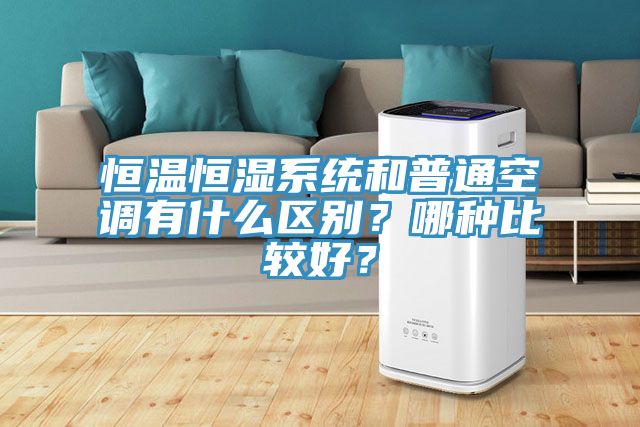 恒溫恒濕系統和普通空調有什么區別？哪種比較好？