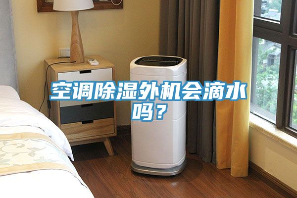 空調除濕外機會滴水嗎？