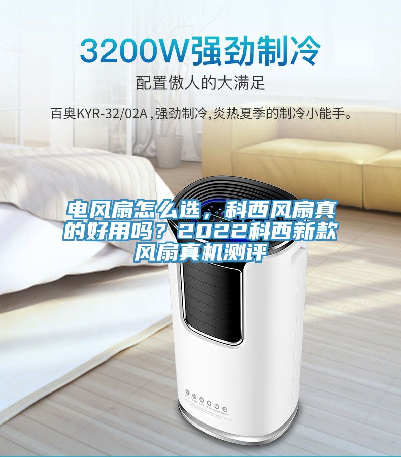 電風扇怎么選，科西風扇真的好用嗎？2022科西新款風扇真機測評