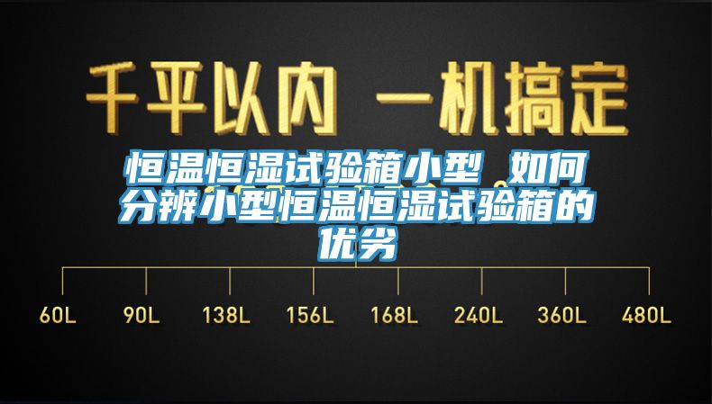 恒溫恒濕試驗箱小型 如何分辨小型恒溫恒濕試驗箱的優劣