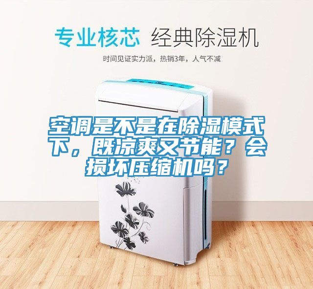 空調是不是在除濕模式下，既涼爽又節能？會損壞壓縮機嗎？