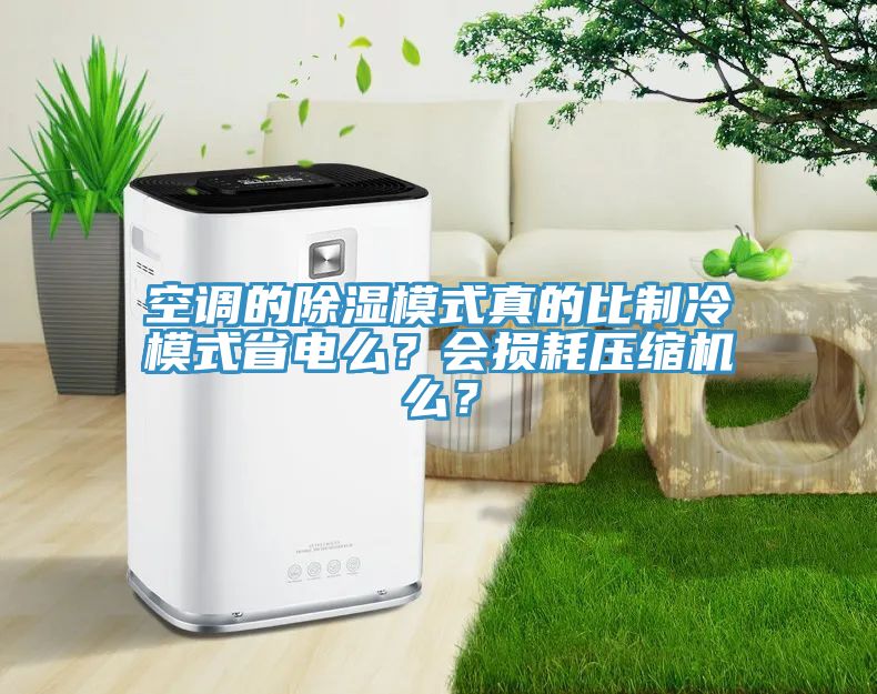 空調的除濕模式真的比制冷模式省電么？會損耗壓縮機么？