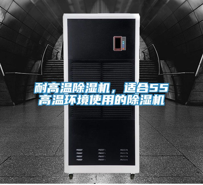 耐高溫除濕機，適合55℃高溫環境使用的除濕機