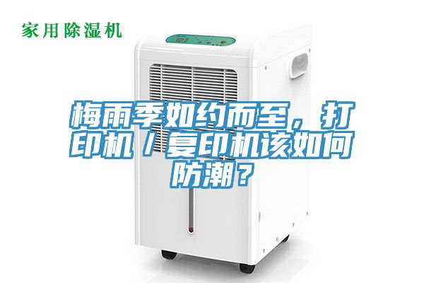 梅雨季如約而至，打印機／復印機該如何防潮？