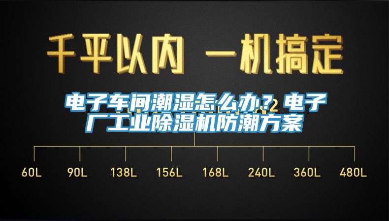 電子車間潮濕怎么辦？電子廠工業除濕機防潮方案