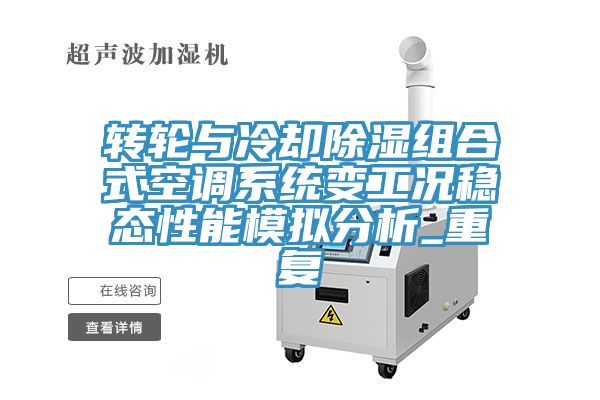 轉輪與冷卻除濕組合式空調系統變工況穩態性能模擬分析_重復