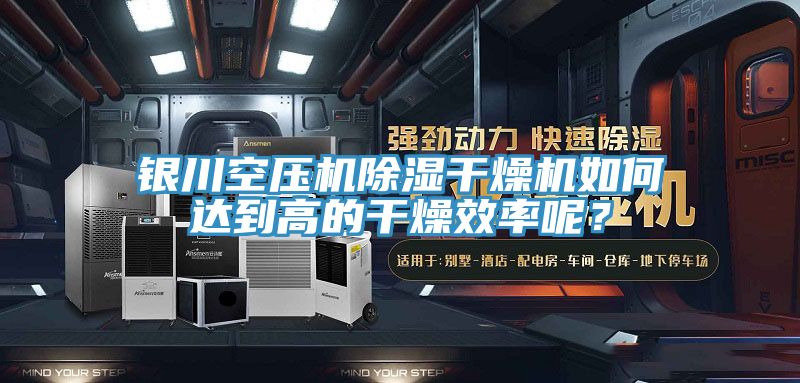 銀川空壓機除濕干燥機如何達到高的干燥效率呢？