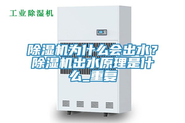 除濕機為什么會出水？除濕機出水原理是什么_重復