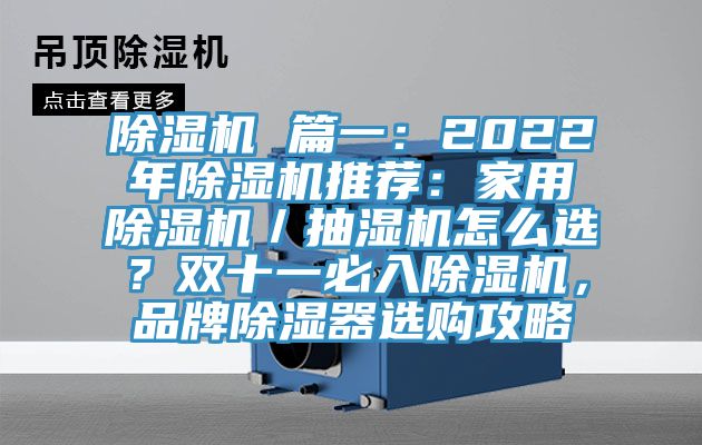 除濕機 篇一：2022年除濕機推薦：家用除濕機／抽濕機怎么選？雙十一必入除濕機，品牌除濕器選購攻略