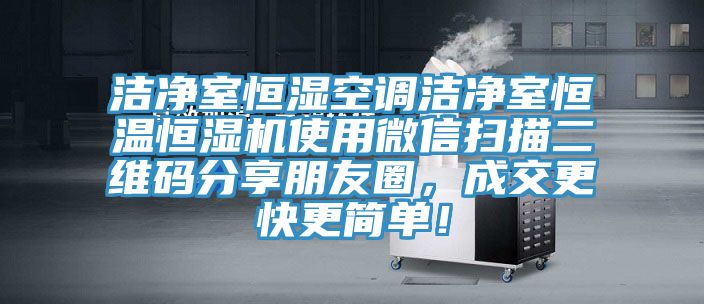 潔凈室恒濕空調潔凈室恒溫恒濕機使用微信掃描二維碼分享朋友圈，成交更快更簡單！