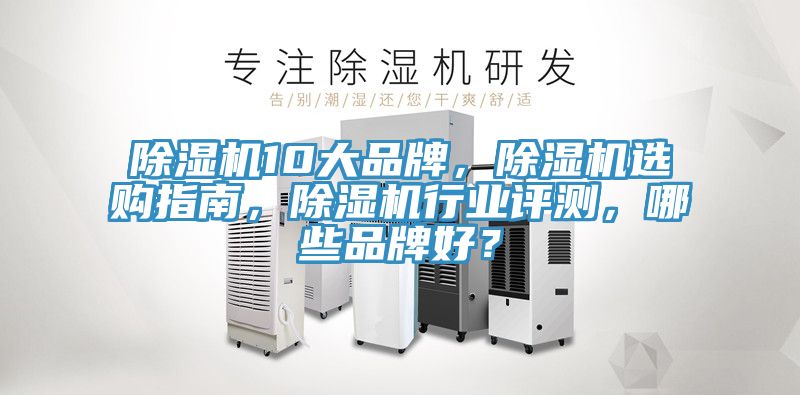 除濕機10大品牌，除濕機選購指南，除濕機行業評測，哪些品牌好？