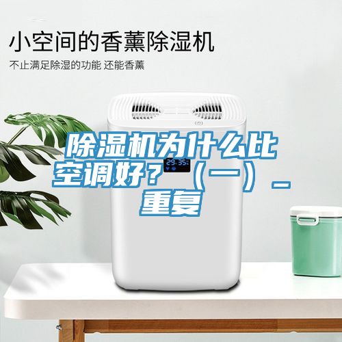 除濕機為什么比空調好？（一）_重復