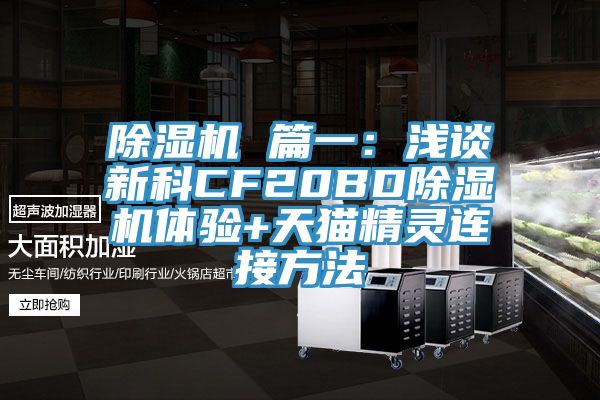 除濕機 篇一：淺談新科CF20BD除濕機體驗+天貓精靈連接方法