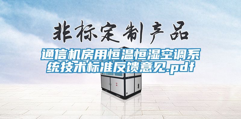 通信機房用恒溫恒濕空調(diào)系統(tǒng)技術標準反饋意見.pdf