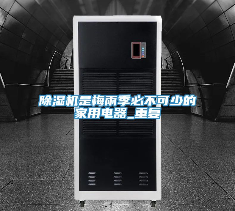 除濕機是梅雨季必不可少的家用電器_重復