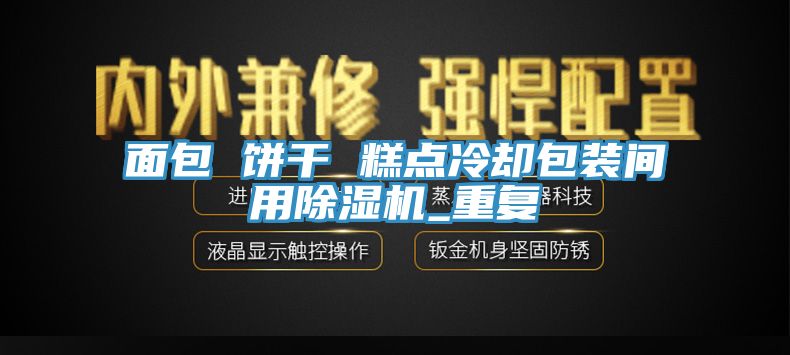 面包 餅干 糕點冷卻包裝間用除濕機_重復