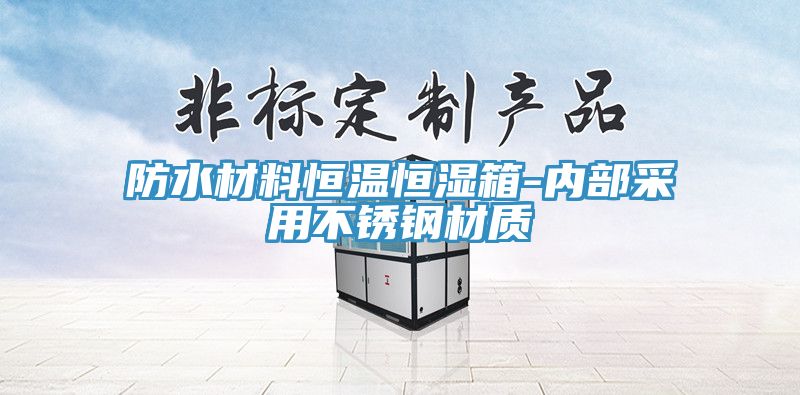 防水材料恒溫恒濕箱-內部采用不銹鋼材質