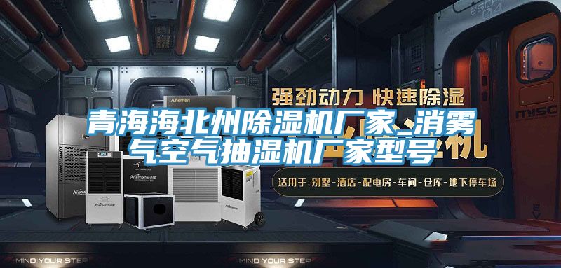 青海海北州除濕機廠家_消霧氣空氣抽濕機廠家型號