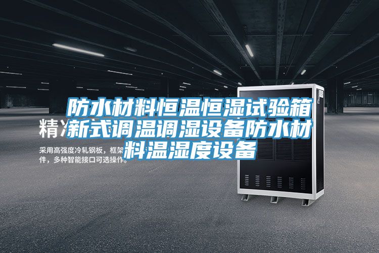 防水材料恒溫恒濕試驗箱新式調溫調濕設備防水材料溫濕度設備